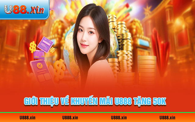 Giới thiệu về khuyến mãi U888 tặng 50K